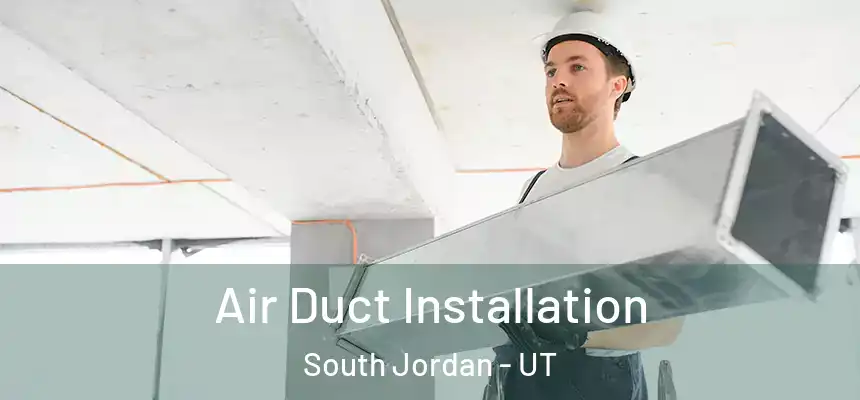 Air Duct Installation South Jordan - UT