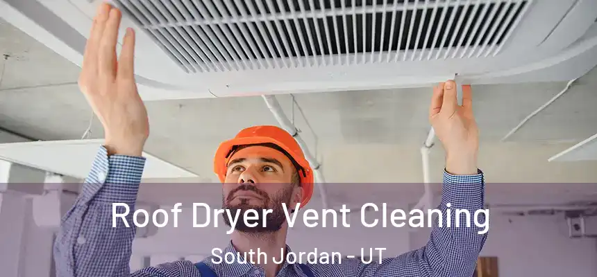  Roof Dryer Vent Cleaning South Jordan - UT